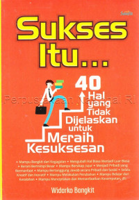 Sukses Itu... 40 Hal yang Tidak Dijelaskan Untuk Meraih Kesuksesan