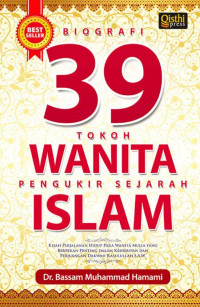Biografi 39 Tokoh Wanita Pengukir Sejarah Islam : Kisah perjalanan hidup para wanita mulia yang berperan penting dalam kehidupan dan perjuangan dakwah Nabi Muhammad SAW
