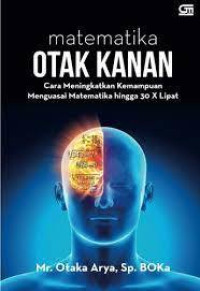 Matematika Otak Kanan : Cara Meningkatkan Kemampuan Menguasai Matematika hingga 3 x Lipat