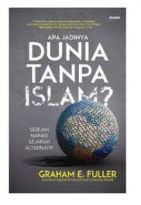 Apa Jadinya Dunia Tanpa Islam? : Sebuah Narasi Sejarah Alternatif