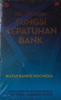 Menguasai Fungsi Kepatuhan Bank : Modul sertifikasi compliance & anti money laundering officer