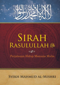 Sirah Rasulullah Sallahu Alaihi Wasallam : Perjalanan Hidup Manusia Mulia