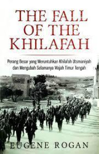 The Fall Of The Khilafah : Perang besar yang meruntuhkan Khilafah Usmaniyah dan mengubah selamanya wajah Timur Tengah