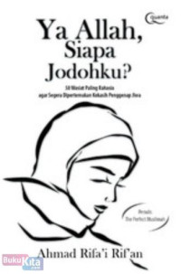 Ya Allah Siapa Jodohku? 50 wasiat paling rahasia agara segera di pertemukan kekasih penggenap jiwa