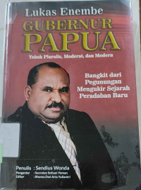 Lukas Enembe Guberner Papua: Tokoh Pluralis, Moderat, dan Modern (Bangkit dari Pegunungan Mengukir Sejarah Peradaban Baru)