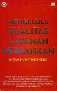 Mengelola Kualitas Layanan Perbankan : Modul sertifikasi jenjang kualifikasi III untuk teller dan customer service, jenjang kualitas IV untuk Funding sales representative dan jenjang kualifikasi V untukl Funding product development manager