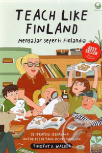 Teach Like Finland : Mengajar Seperti Finlandia. 33 strategi sederhana untuk kelas yang menyenangkan