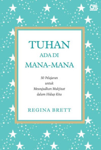 Tuhan ada dimana-mana : 50 pelajaran untuk mewujudkan mukjizat dalam hidup kita